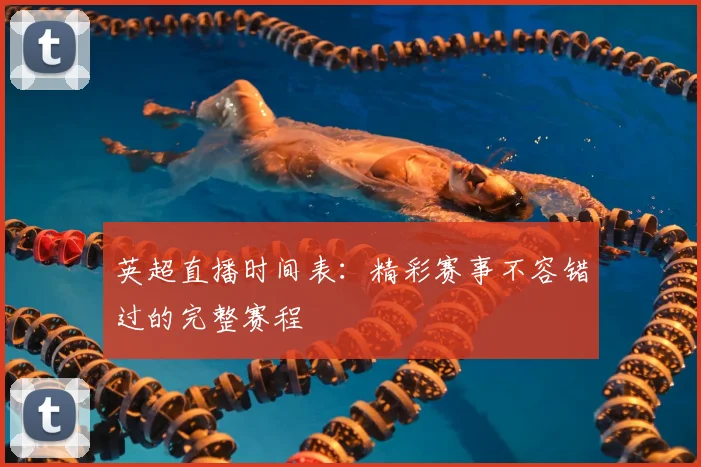 英超直播时间表：精彩赛事不容错过的完整赛程